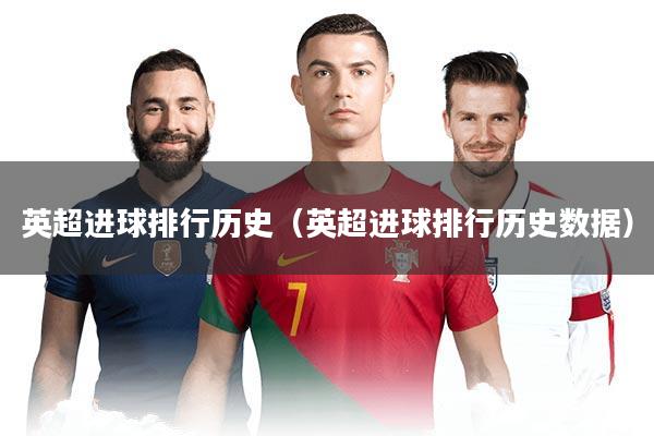 英超进球排行历史（英超进球排行历史数据）